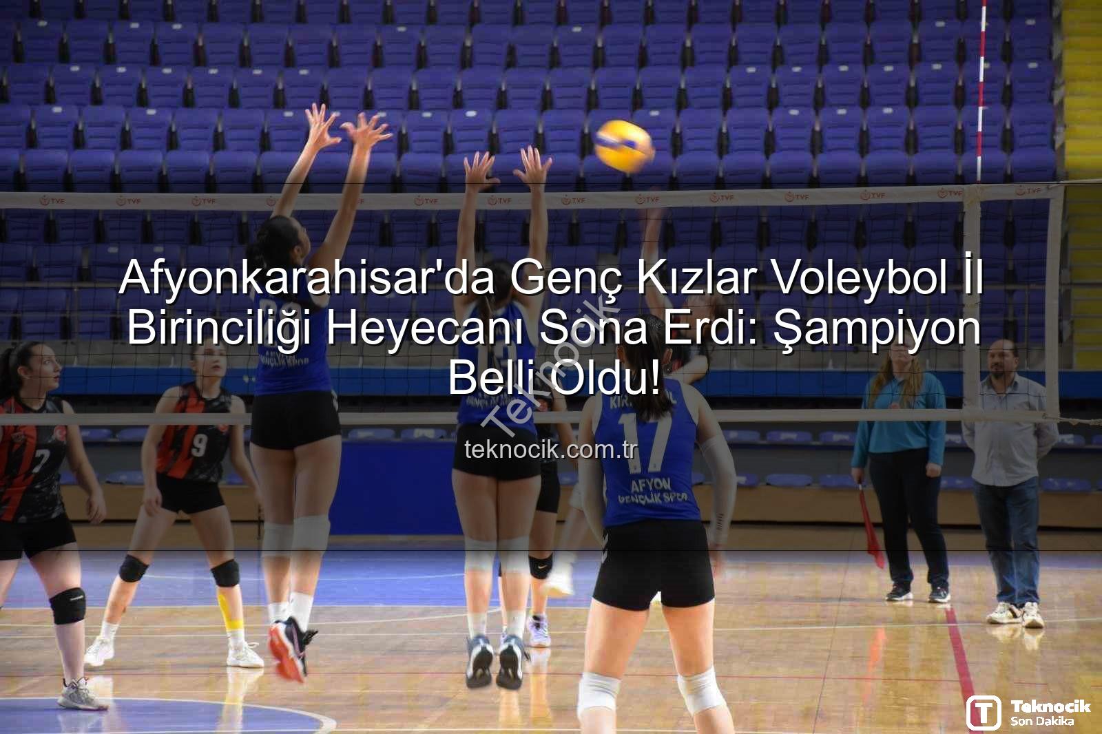 Genç Kızlar Voleybol - Afyonkarahisar'da Genç Kızlar Voleybol İl Birinciliği Heyecanı Sona Erdi: Şampiyon Belli Oldu!