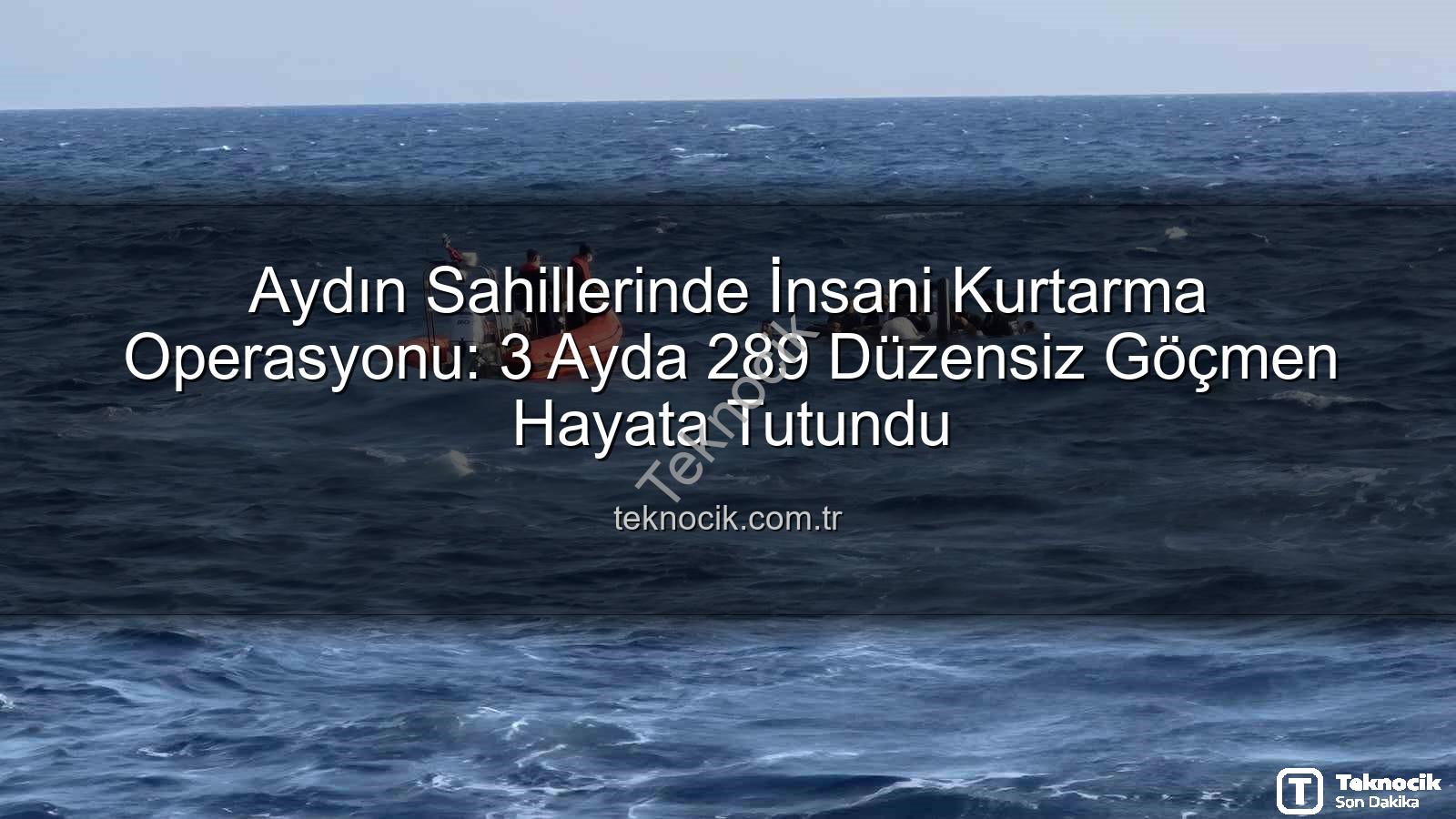 düzensiz göçmen - Aydın Sahillerinde İnsani Kurtarma Operasyonu: 3 Ayda 289 Düzensiz Göçmen Hayata Tutundu