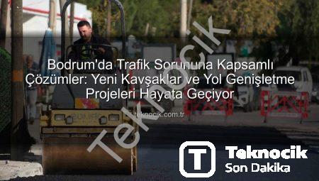 Bodrum’da Trafik Sorununa Kapsamlı Çözümler: Yeni Kavşaklar ve Yol Genişletme Projeleri Hayata Geçiyor