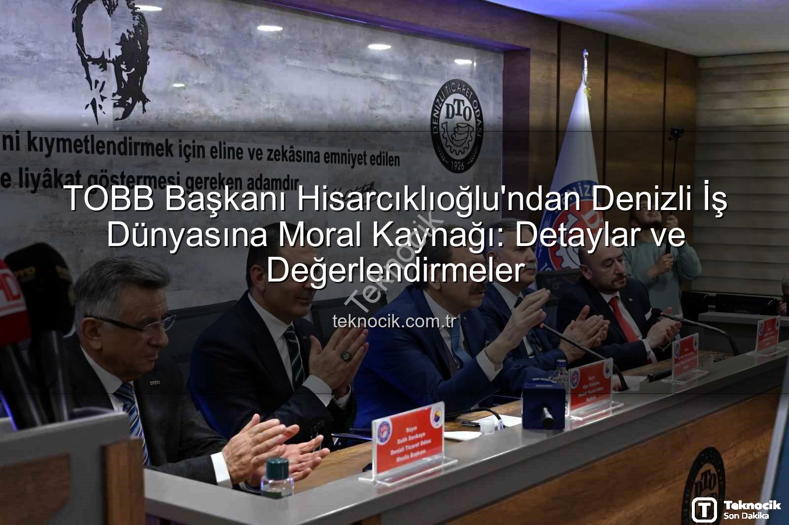 TOBB Başkanı Denizli - TOBB Başkanı Hisarcıklıoğlu'ndan Denizli İş Dünyasına Moral Kaynağı: Detaylar ve Değerlendirmeler