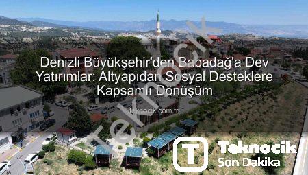 Denizli Büyükşehir’den Babadağ’a Dev Yatırımlar: Altyapıdan Sosyal Desteklere Kapsamlı Dönüşüm