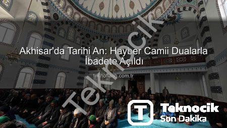 Akhisar’da Hayırseverlerin Eseri Hayber Camii Dualarla İbadete Açıldı