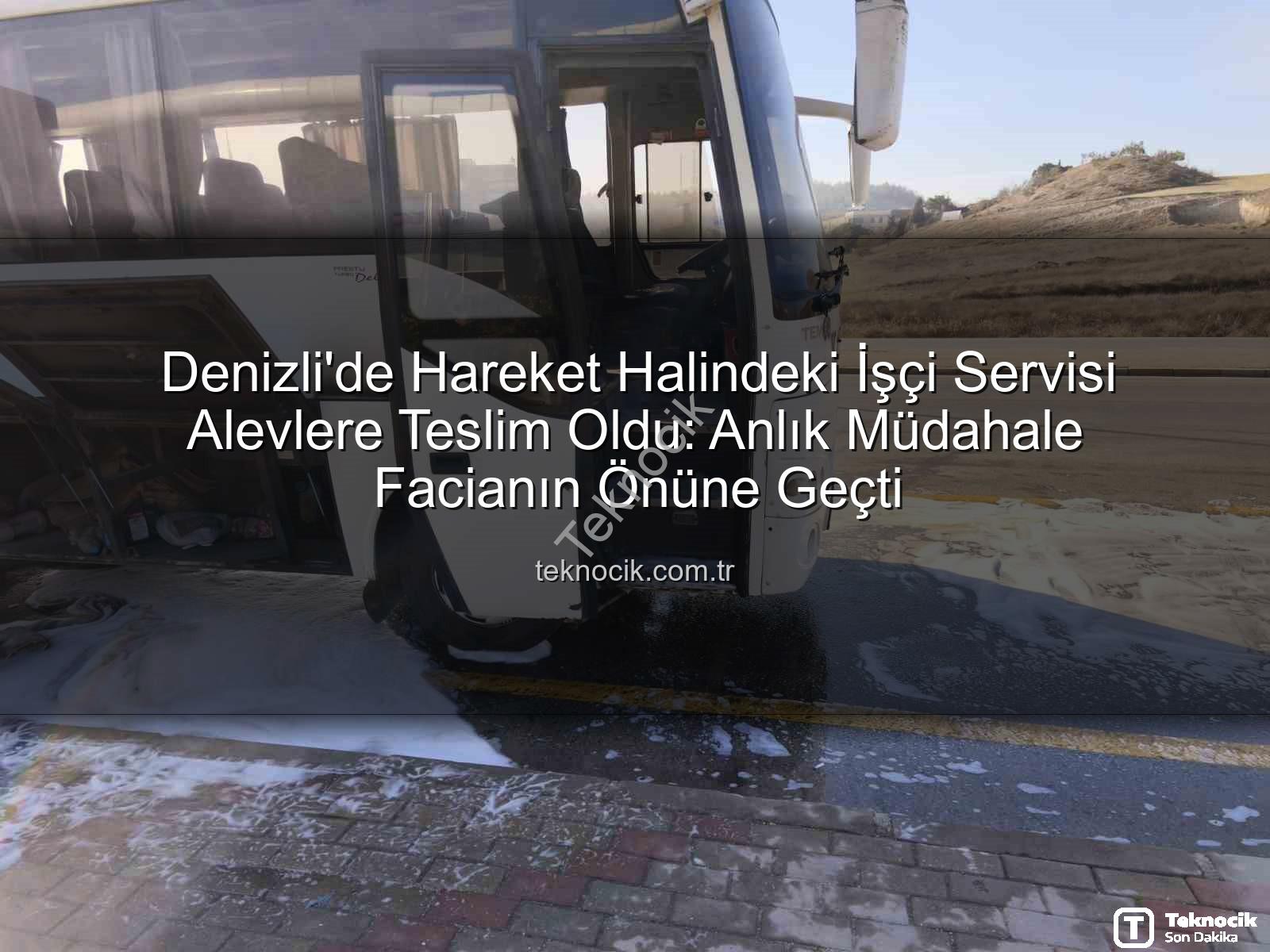 işçi servisi alev aldı - Denizli'de Hareket Halindeki İşçi Servisi Alevlere Teslim Oldu: Anlık Müdahale Facianın Önüne Geçti