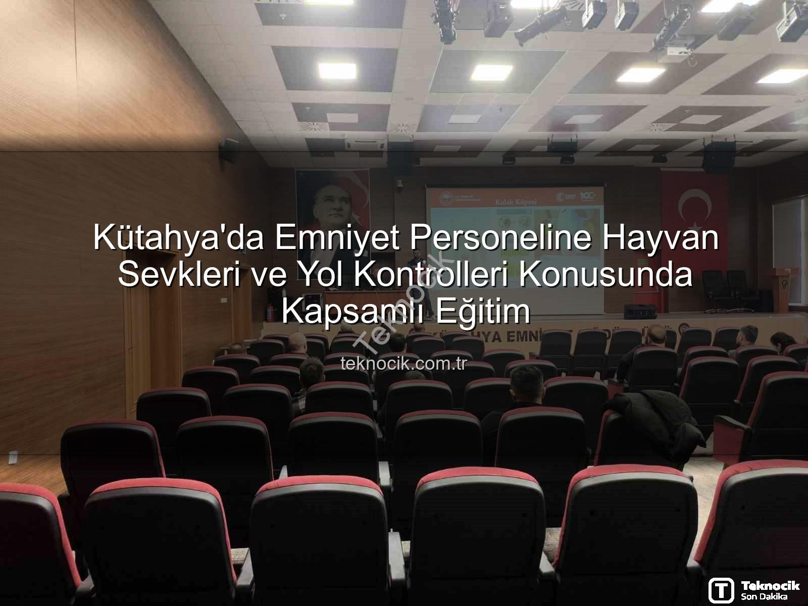 hayvan sevkleri - Kütahya'da Emniyet Personeline Hayvan Sevkleri ve Yol Kontrolleri Konusunda Kapsamlı Eğitim