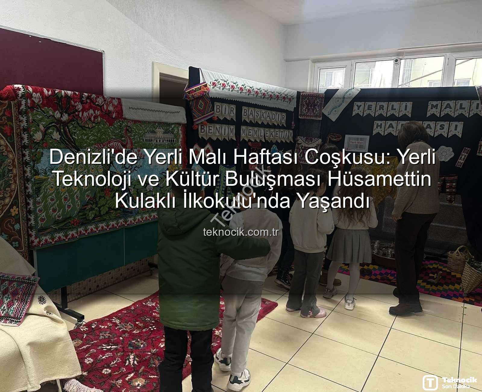 Yerli Malı Haftası - Denizli'de Yerli Malı Haftası Coşkusu: Yerli Teknoloji ve Kültür Buluşması Hüsamettin Kulaklı İlkokulu'nda Yaşandı