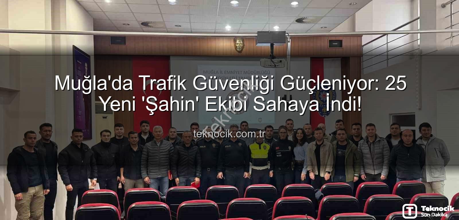 Muğla Şahin Ekibi - Muğla'da Trafik Güvenliği Güçleniyor: 25 Yeni 'Şahin' Ekibi Sahaya İndi!