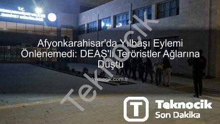 Afyonkarahisar’da Yılbaşı Eylemi Önlenemedi: DEAŞ’lı Teröristler Ağlarına Düştü