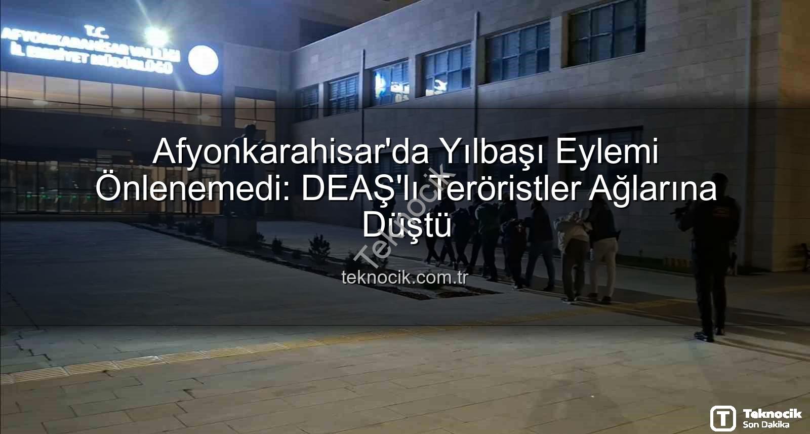 DEAŞ yılbaşı eylemi - Afyonkarahisar'da Yılbaşı Eylemi Önlenemedi: DEAŞ'lı Teröristler Ağlarına Düştü