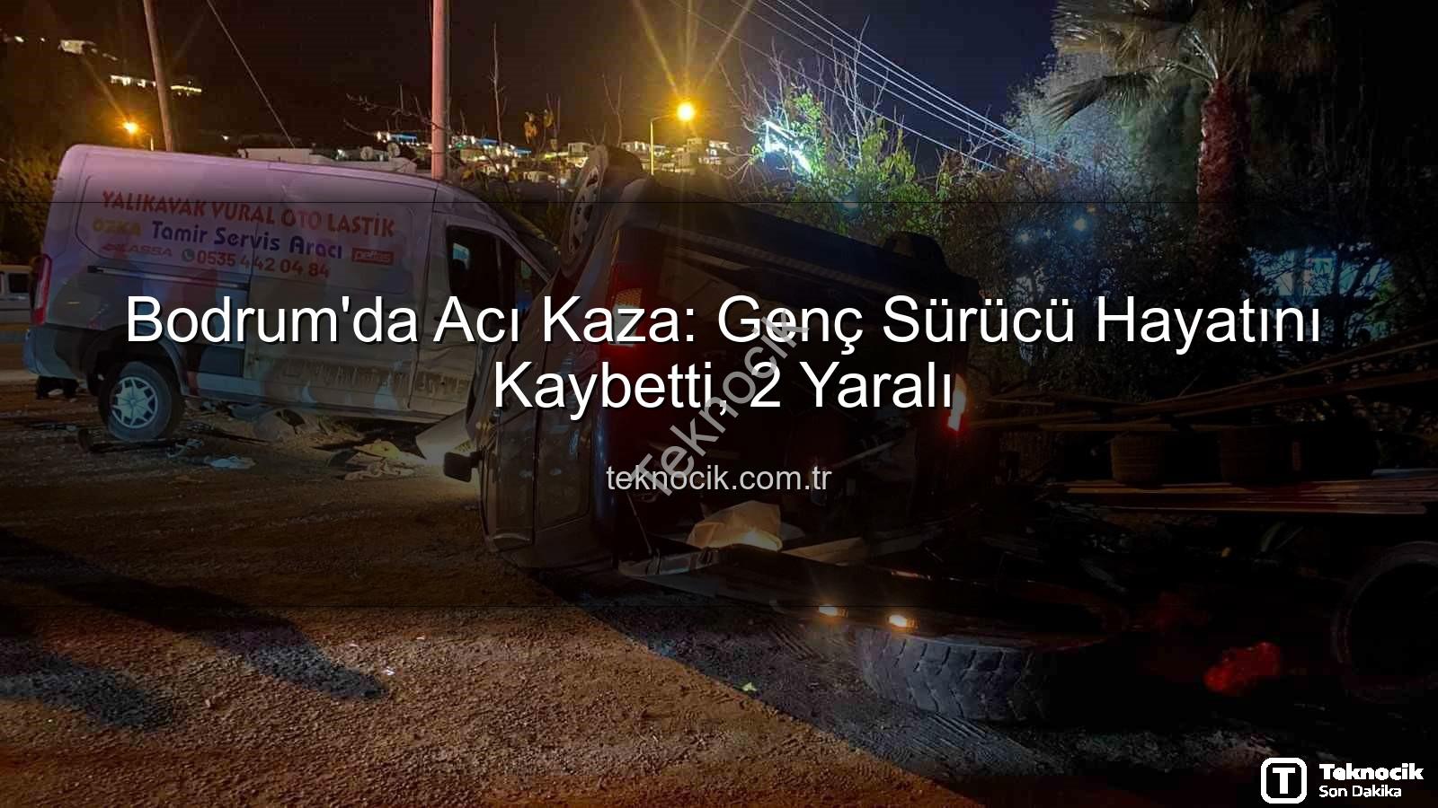 Bodrum trafik kazası - Bodrum'da Acı Kaza: Genç Sürücü Hayatını Kaybetti, 2 Yaralı