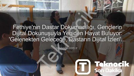 Fethiye’nin Dastar Dokumacılığı, Gençlerin Dijital Dokunuşuyla Yeniden Hayat Buluyor: ‘Gelenekten Geleceğe, Dastarın Dijital İzleri’ Projesi