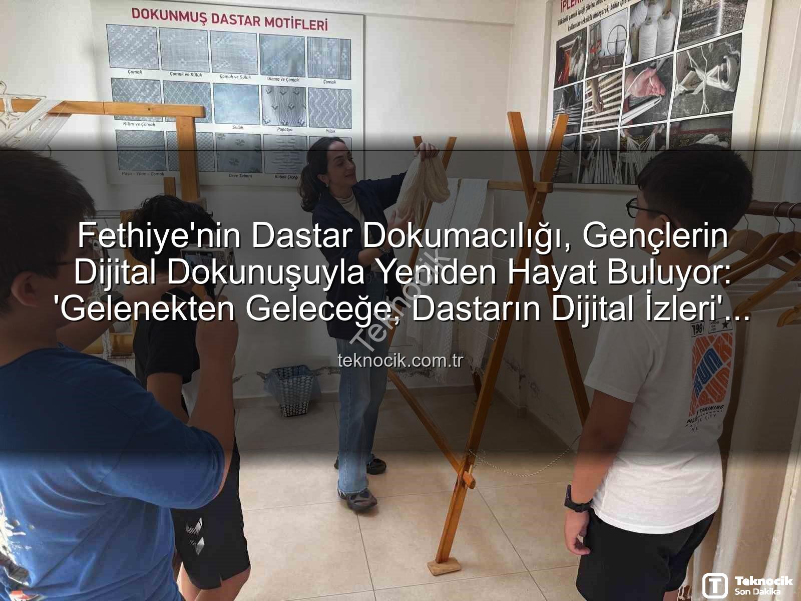 Fethiye'nin Dastar Dokumacılığı, Gençlerin Dijital Dokunuşuyla Yeniden Hayat Buluyor: 'Gelenekten Geleceğe, Dastarın Dijital İzleri' Projesi