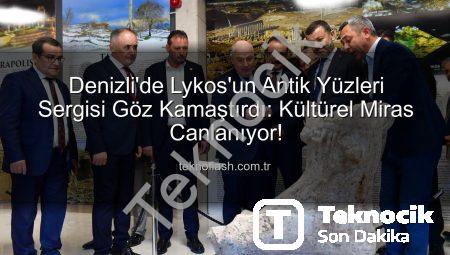 Denizli’de ‘Lykos’un Antik Yüzleri’ Sergisi: Türkiye’nin Kültürel Mirasına Nefes Kesen Bir Yolculuk