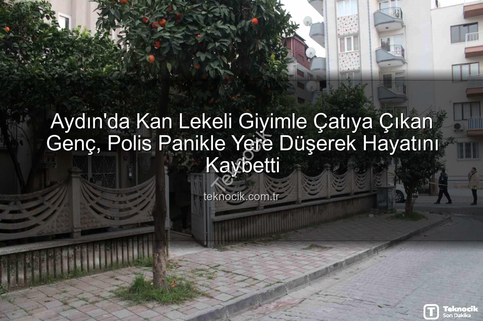 çatıdan düşen genç - Aydın'da Kan Lekeli Giyimle Çatıya Çıkan Genç, Polis Panikle Yere Düşerek Hayatını Kaybetti