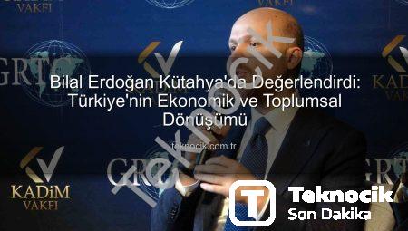 Bilal Erdoğan Kütahya’da Değerlendirdi: Türkiye’nin Ekonomik ve Toplumsal Dönüşümü